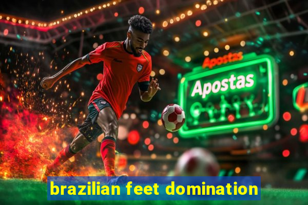 brazilian feet domination